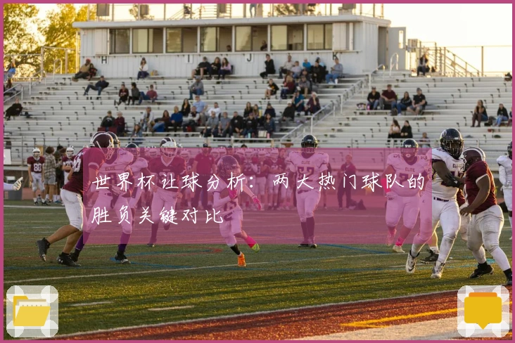 世界杯让球分析：两大热门球队的胜负关键对比