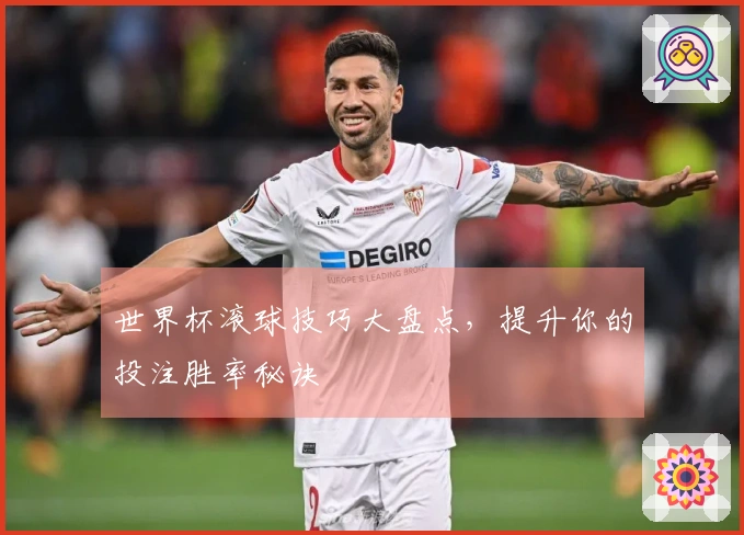 世界杯滚球技巧大盘点，提升你的投注胜率秘诀